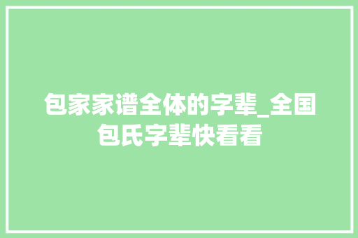 包家家谱全体的字辈_全国包氏字辈快看看