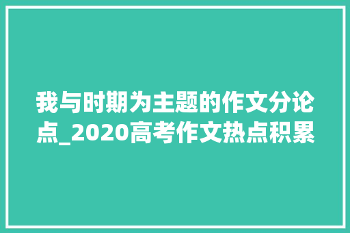 我与时期为主题的作文分论点_2020高考作文热点积累责任与义务主题含解析范文