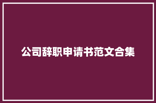 公司辞职申请书范文合集 综述范文