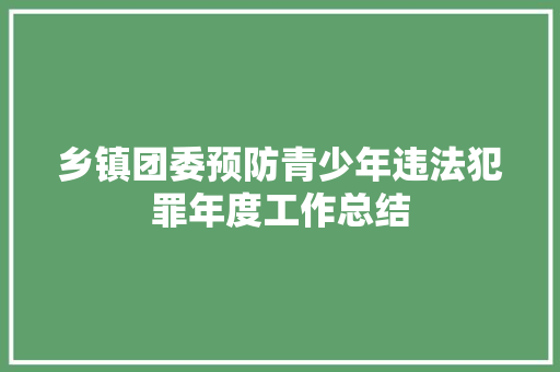 乡镇团委预防青少年违法犯罪年度工作总结