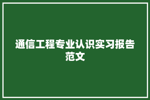 通信工程专业认识实习报告范文 商务邮件范文