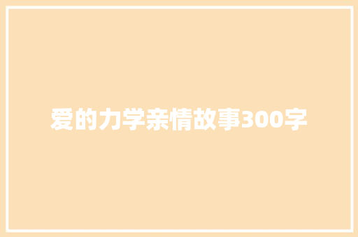 爱的力学亲情故事300字 工作总结范文