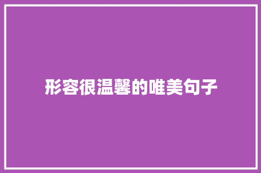 形容很温馨的唯美句子 报告范文