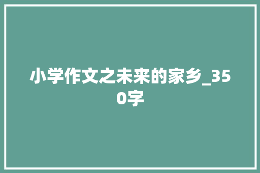 小学作文之未来的家乡_350字