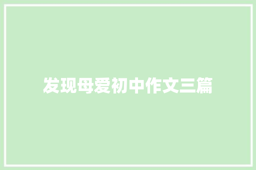 发现母爱初中作文三篇 商务邮件范文