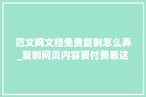 范文网文档免费复制怎么弄_复制网页内容要付费看这里教你一键免费保存网页文字