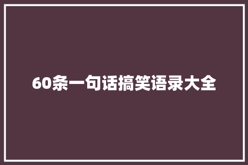 60条一句话搞笑语录大全