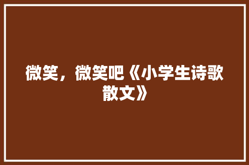 微笑，微笑吧《小学生诗歌散文》 职场范文