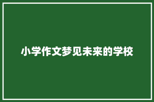 小学作文梦见未来的学校