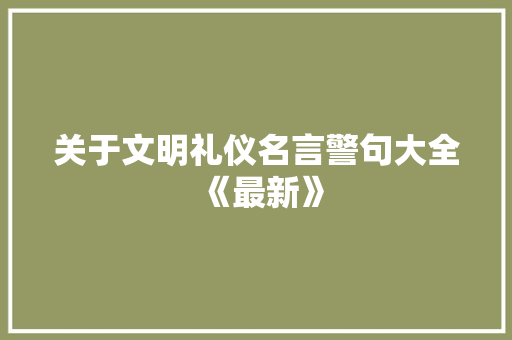 关于文明礼仪名言警句大全《最新》 会议纪要范文