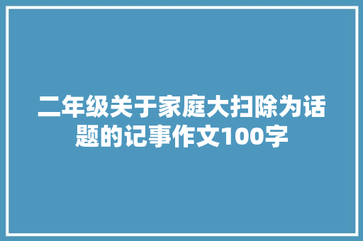 二年级关于家庭大扫除为话题的记事作文100字