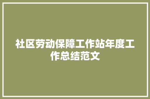 社区劳动保障工作站年度工作总结范文