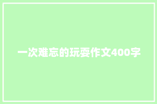 一次难忘的玩耍作文400字