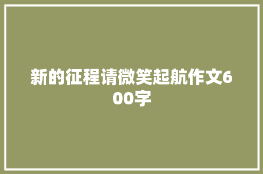 新的征程请微笑起航作文600字 商务邮件范文