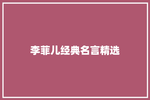 李菲儿经典名言精选 书信范文