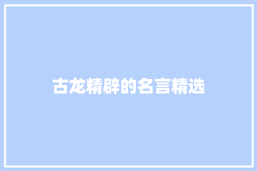 古龙精辟的名言精选 求职信范文