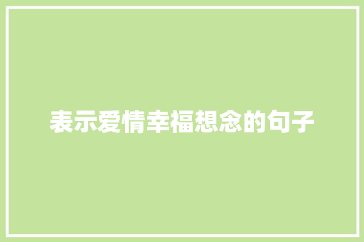 表示爱情幸福想念的句子 求职信范文