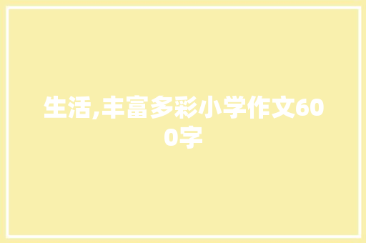 生活,丰富多彩小学作文600字