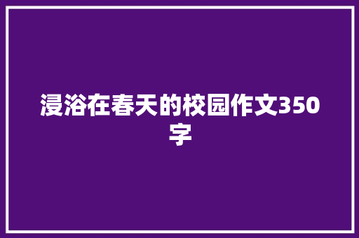 浸浴在春天的校园作文350字 学术范文