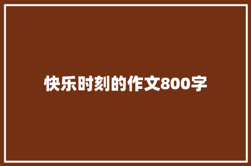 快乐时刻的作文800字