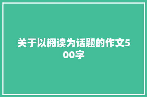 关于以阅读为话题的作文500字 演讲稿范文