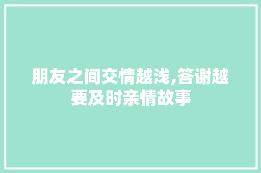 朋友之间交情越浅,答谢越要及时亲情故事