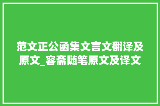 范文正公函集文言文翻译及原文_容斋随笔原文及译文 下十八年精力完成的经典