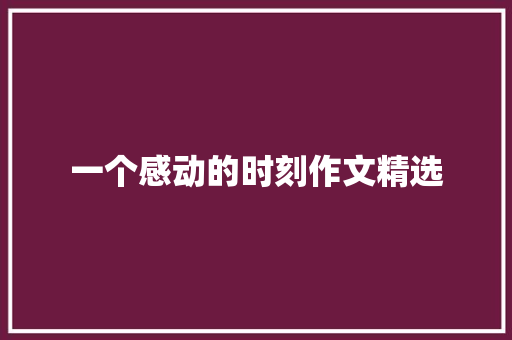 一个感动的时刻作文精选