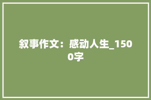 叙事作文：感动人生_1500字