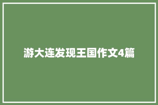 游大连发现王国作文4篇 致辞范文