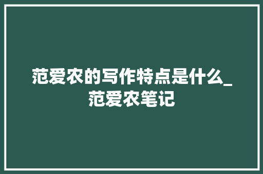 范爱农的写作特点是什么_范爱农笔记 致辞范文