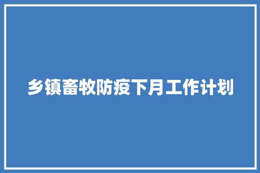 乡镇畜牧防疫下月工作计划