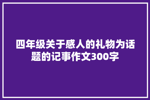 四年级关于感人的礼物为话题的记事作文300字