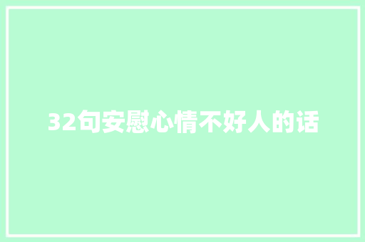 32句安慰心情不好人的话