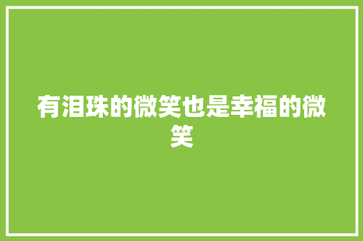 有泪珠的微笑也是幸福的微笑 职场范文