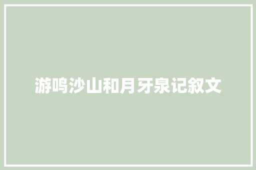 游鸣沙山和月牙泉记叙文 简历范文