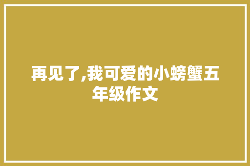 再见了,我可爱的小螃蟹五年级作文