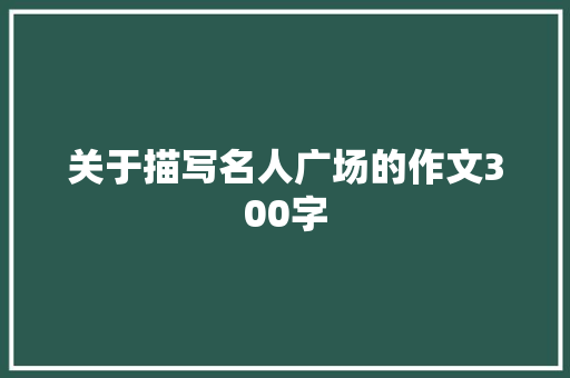 关于描写名人广场的作文300字