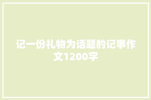 记一份礼物为话题的记事作文1200字 报告范文