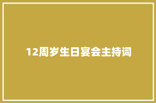 12周岁生日宴会主持词 申请书范文