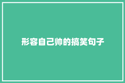 形容自己帅的搞笑句子