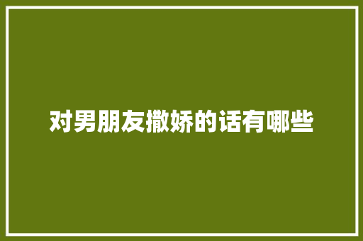 对男朋友撒娇的话有哪些