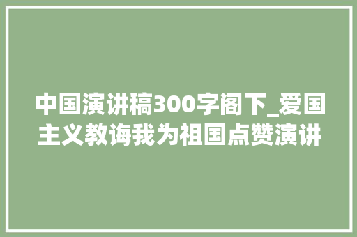 中国演讲稿300字阁下_爱国主义教诲我为祖国点赞演讲稿我的母亲中国