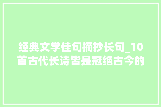 经典文学佳句摘抄长句_10首古代长诗皆是冠绝古今的经典一首比一首长你更喜好哪首