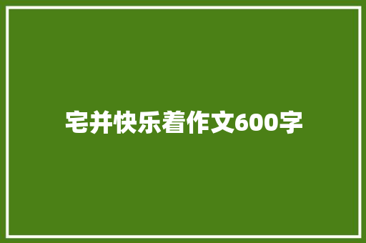 宅并快乐着作文600字 求职信范文