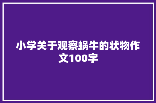 小学关于观察蜗牛的状物作文100字 求职信范文