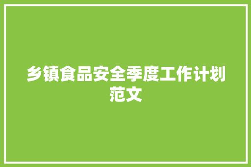 乡镇食品安全季度工作计划范文