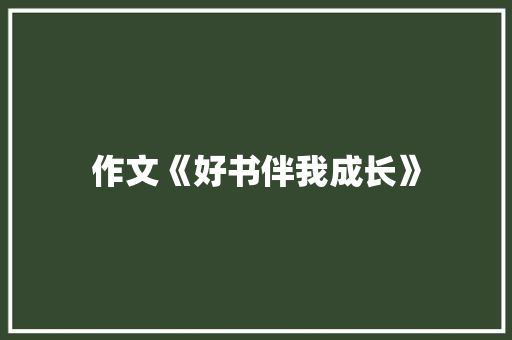 作文《好书伴我成长》