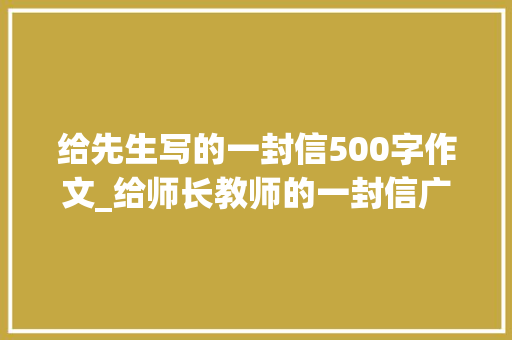 给先生写的一封信500字作文_给师长教师的一封信广东省中考满分作文不雅赏 学术范文