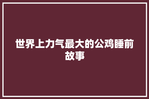 世界上力气最大的公鸡睡前故事